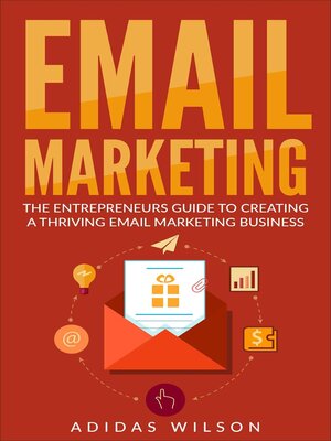 cover image of Email Marketing--The Entrepreneurs Guide to Creating a Thriving Email Marketing Business